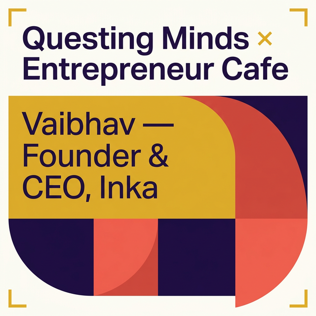 Questing Minds and Entrepreneurs Cafe — Founder Session with Vaibhav, Inka